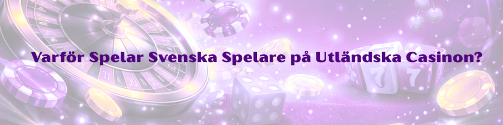 Varför Spelar Svenska Spelare på Utländska Casinon